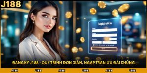 Đăng Ký J188 - Quy Trình Đơn Giản, Ngập Tràn Ưu Đãi Khủng